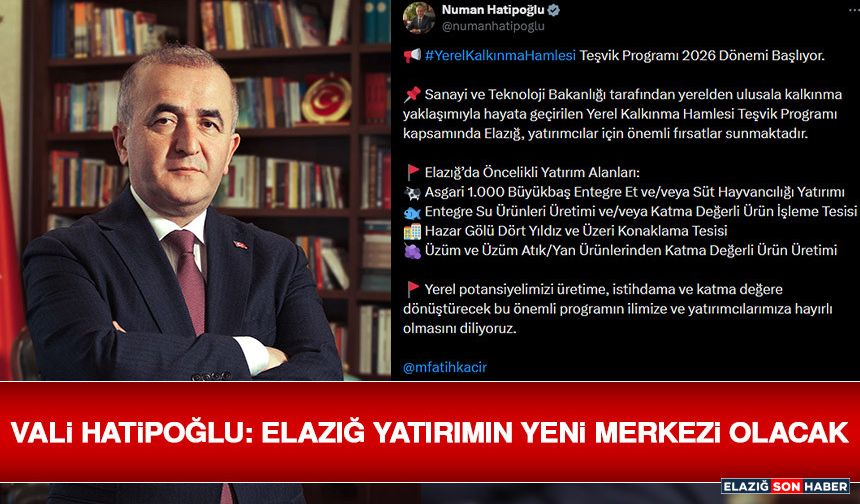 Vali Hatipoğlu: Elazığ Yatırımın Yeni Merkezi Olacak