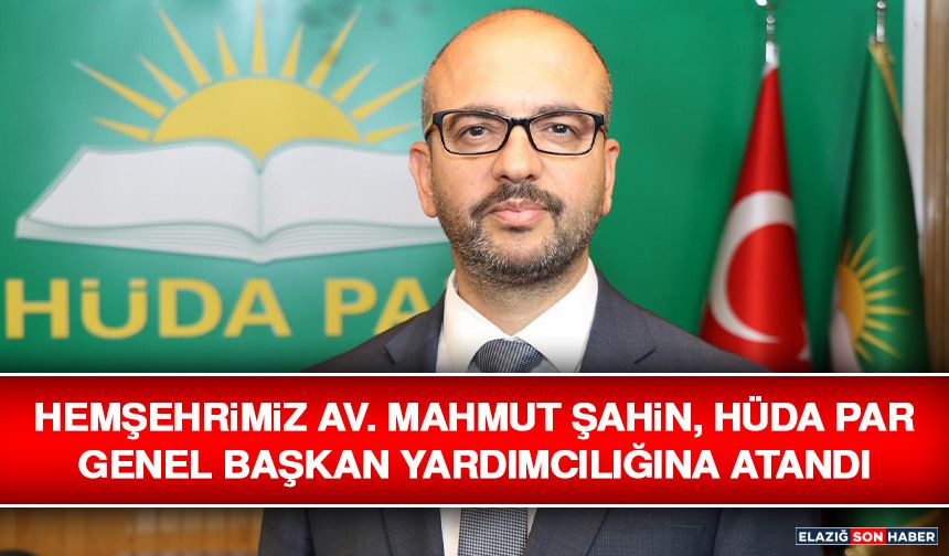 Hemşehrimiz Av. Mahmut Şahin, Hüda Par Genel Başkan Yardımcılığına Atandı