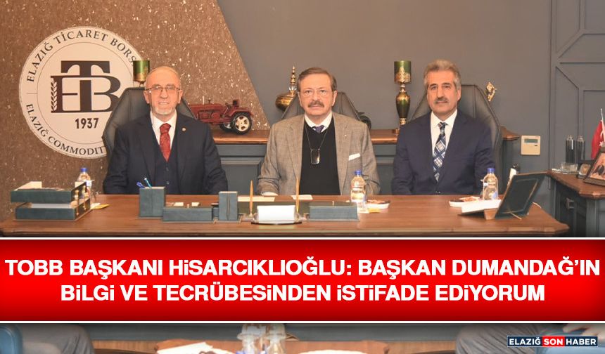 TOBB Başkanı Hisarcıklıoğlu: Başkan Dumandağ’ın Bilgi ve Tecrübesinden İstifade Ediyorum