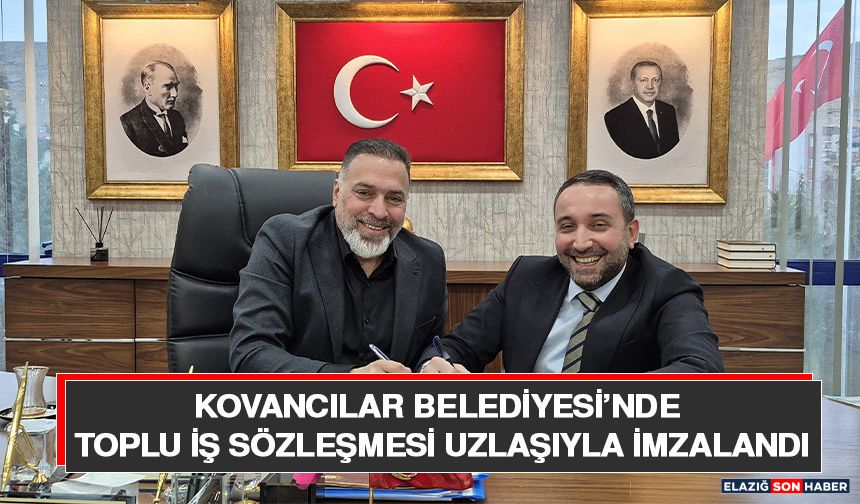 Kovancılar Belediyesi’nde Toplu İş Sözleşmesi Uzlaşıyla İmzalandı