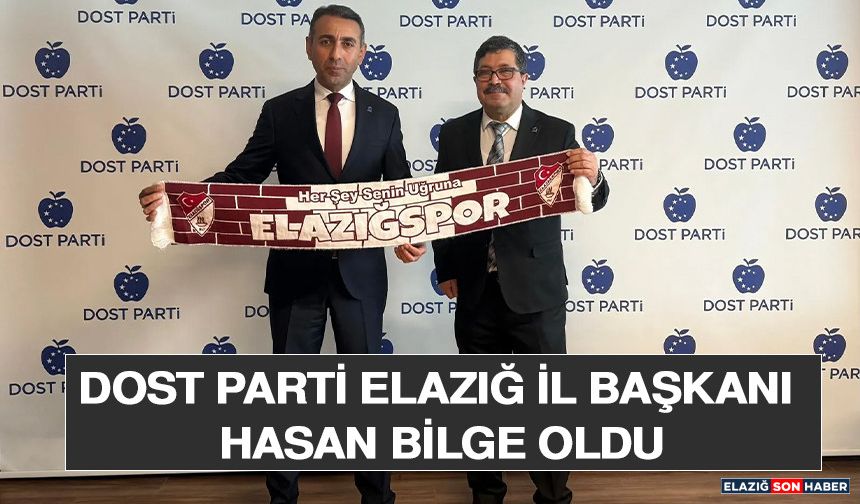 Dost Parti Elazığ İl Başkanı Hasan Bilge Oldu