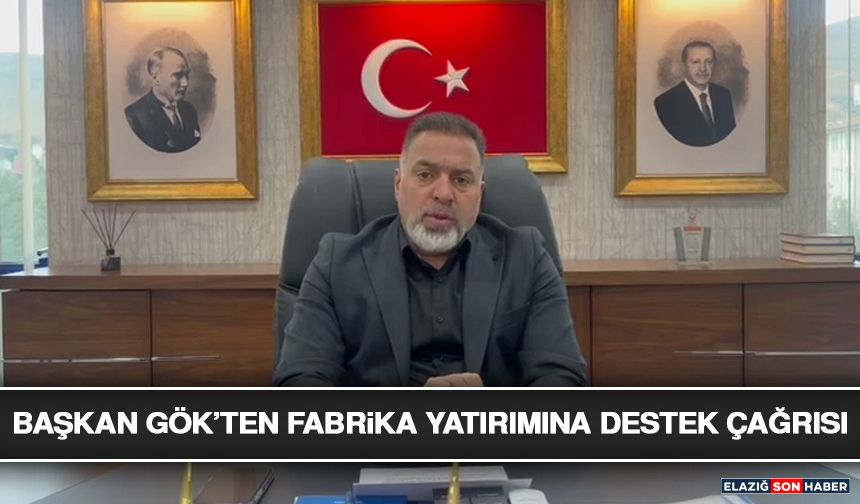 Başkan Gök’ten Fabrika Yatırımına Destek Çağrısı