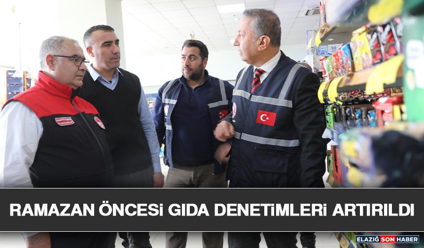 Ramazan Öncesi Gıda Denetimleri Artırıldı