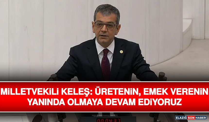 Milletvekili Keleş: Üretenin, Emek Verenin Yanında Olmaya Devam Ediyoruz