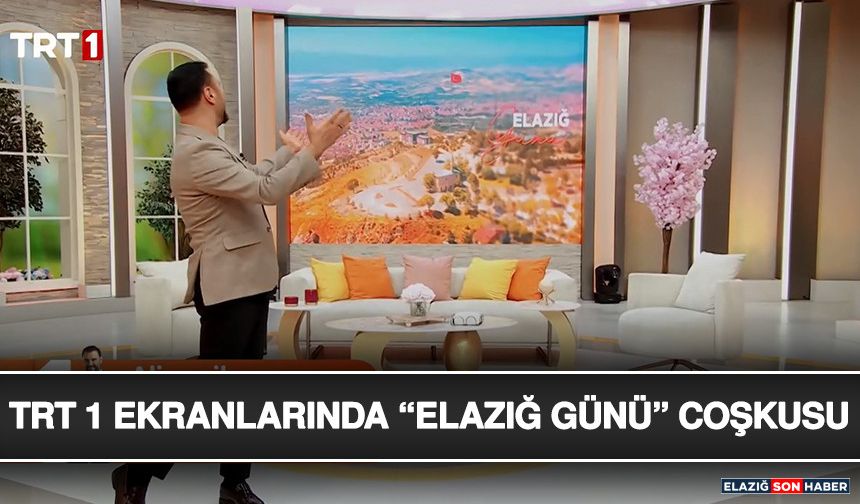 TRT 1 Ekranlarında “Elazığ Günü” Coşkusu