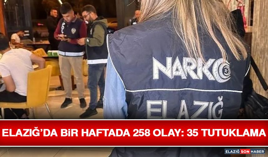 Elazığ’da Bir Haftada 258 Olay: 35 Tutuklama