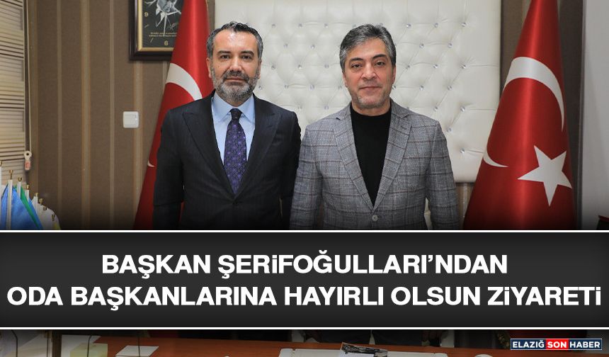 Başkan Şerifoğulları’ndan Oda Başkanlarına Hayırlı Olsun Ziyareti
