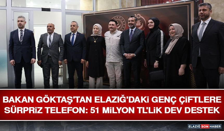 Bakan Göktaş'tan Elazığ'daki Genç Çiftlere Sürpriz Telefon: 51 Milyon TL'lik Dev Destek