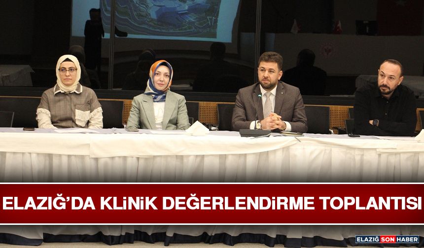 Elazığ’da Klinik Değerlendirme Toplantısı