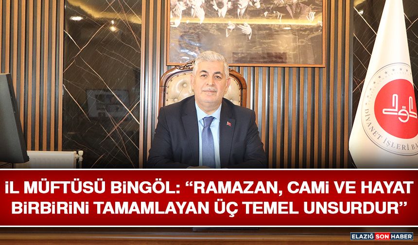 İl Müftüsü Bingöl: “Ramazan, Cami ve Hayat Birbirini Tamamlayan Üç Temel Unsurdur”