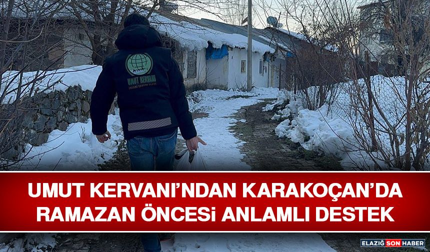 Umut Kervanı’ndan Karakoçan’da Ramazan Öncesi Anlamlı Destek