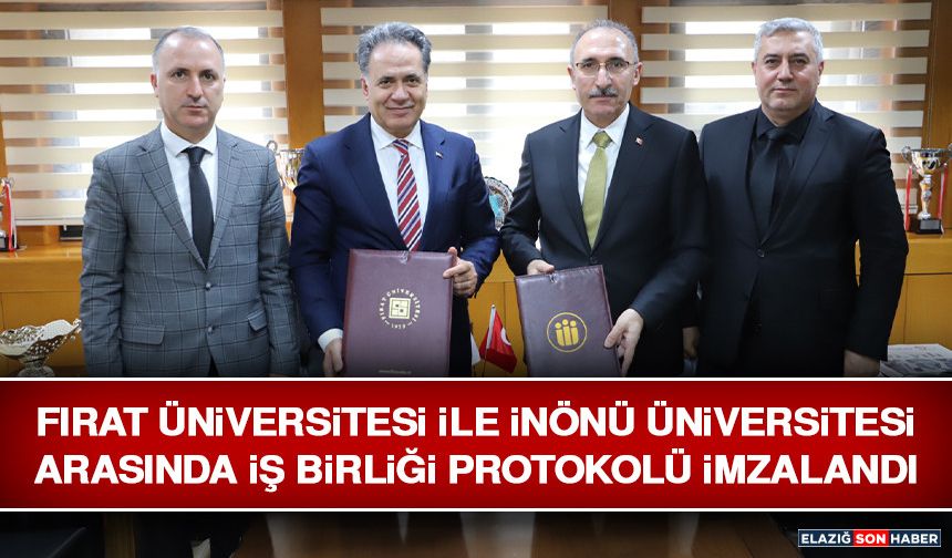 Fırat Üniversitesi İle İnönü Üniversitesi Arasında İş Birliği Protokolü İmzalandı