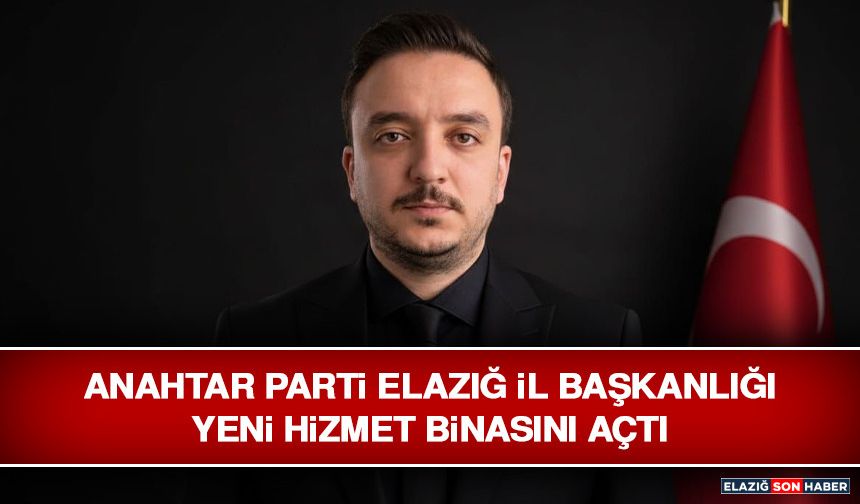 Anahtar Parti Elazığ İl Başkanlığı Yeni Hizmet Binasını Açtı