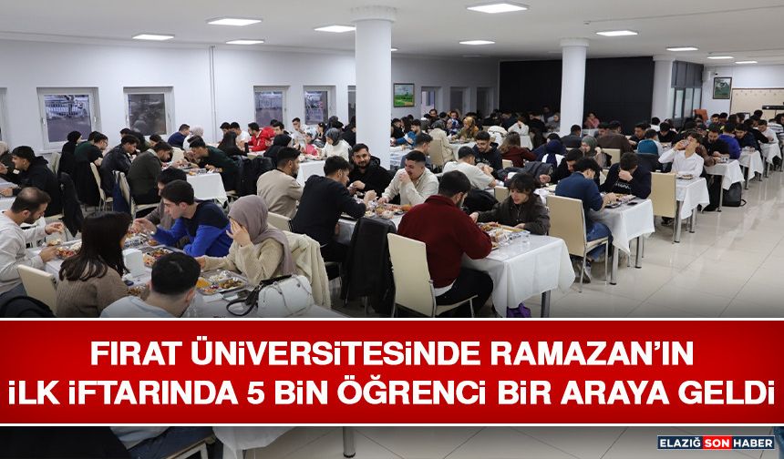 Fırat Üniversitesinde Ramazan’ın İlk İftarında 5 Bin Öğrenci Bir Araya Geldi