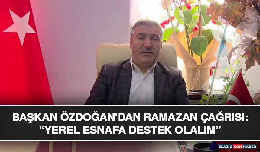 Başkan Özdoğan’dan Ramazan Çağrısı: “Yerel Esnafa Destek Olalım”