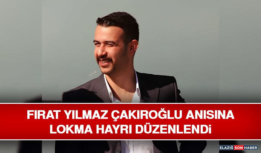 Fırat Yılmaz Çakıroğlu Anısına Lokma Hayrı Düzenlendi