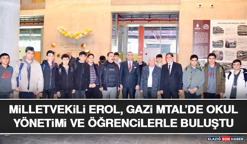 Milletvekili Erol, Gazi MTAL’de Okul Yönetimi ve Öğrencilerle Buluştu