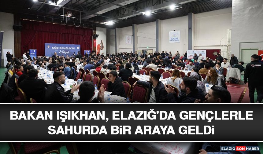 Bakan Işıkhan, Elazığ'da Gençlerle Sahurda Bir Araya Geldi