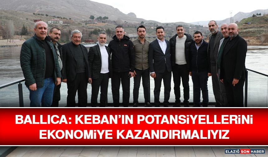 Ballıca: Keban’ın Potansiyellerini Ekonomiye Kazandırmalıyız