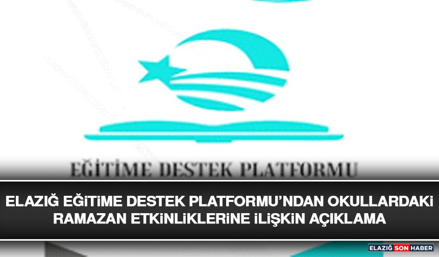 Elazığ Eğitime Destek Platformu’ndan Okullardaki Ramazan Etkinliklerine İlişkin Açıklama