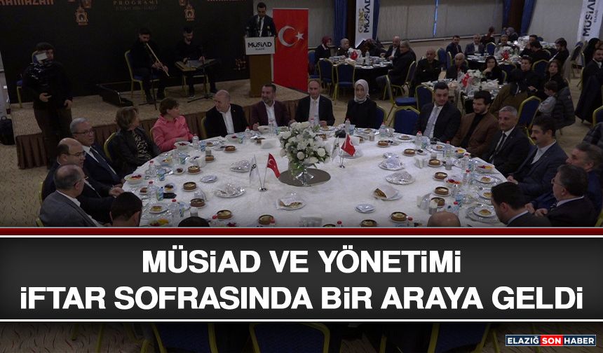 MÜSİAD ve Yönetimi İftar Sofrasında Bir Araya Geldi
