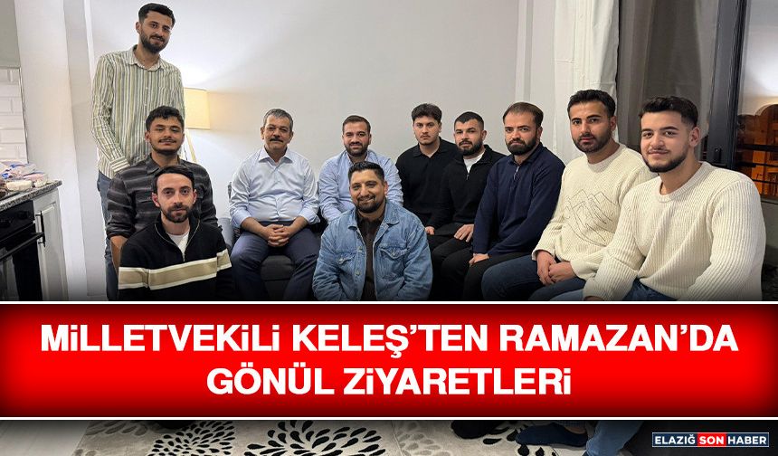 Milletvekili Keleş’ten Ramazan’da Gönül Ziyaretleri