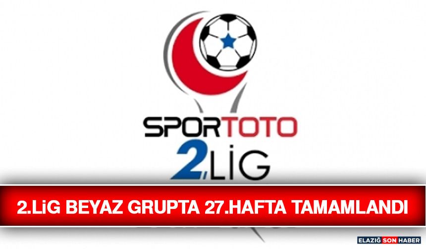 2.Lig Beyaz Grupta 27.Hafta Tamamlandı