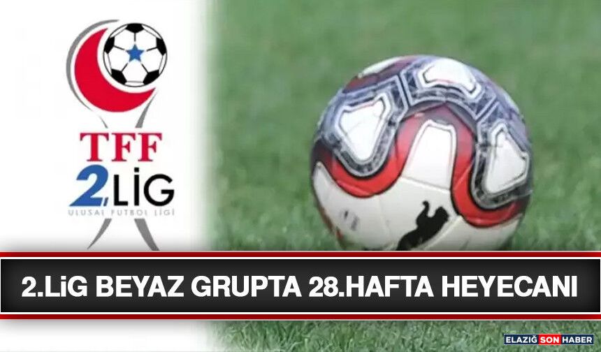 2.Lig Beyaz Grupta 28.Hafta Heyecanı