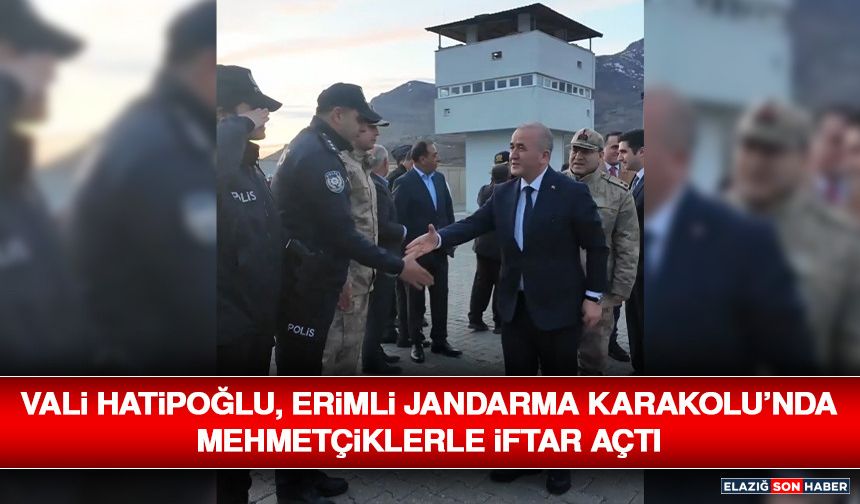 Vali Hatipoğlu, Erimli Jandarma Karakolu’nda Mehmetçiklerle İftar Açtı