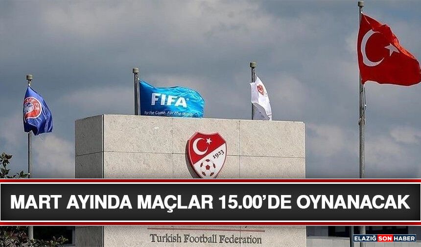 Mart Ayında Maçlar 15.00’de Oynanacak