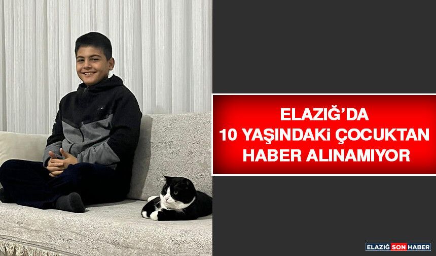 Elazığ’da 10 Yaşındaki Çocuktan Haber Alınamıyor
