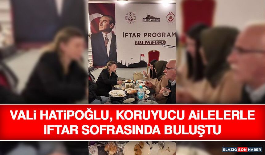Vali Hatipoğlu, Koruyucu Ailelerle İftar Sofrasında Buluştu