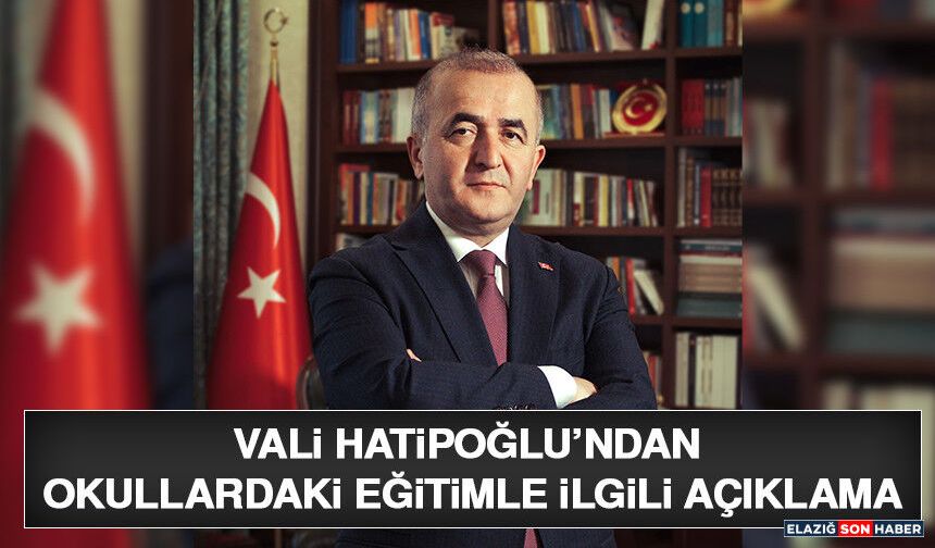 Vali Hatipoğlu’ndan Okullardaki Eğitimle İlgili Açıklama