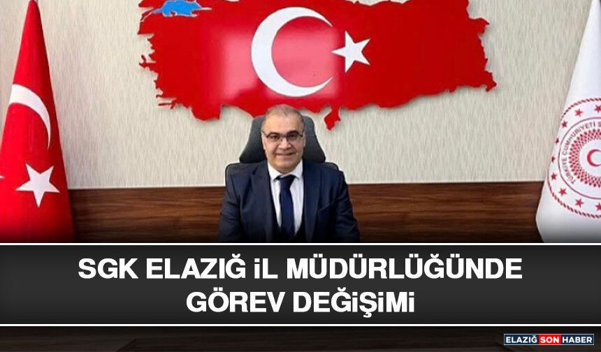 SGK Elazığ İl Müdürlüğünde Görev Değişimi