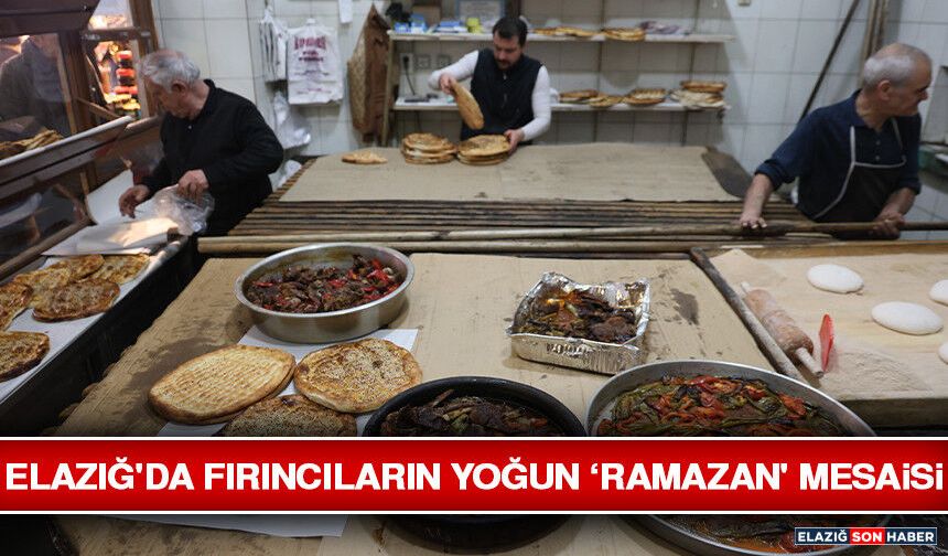Elazığ'da Fırıncıların Yoğun ‘Ramazan' Mesaisi