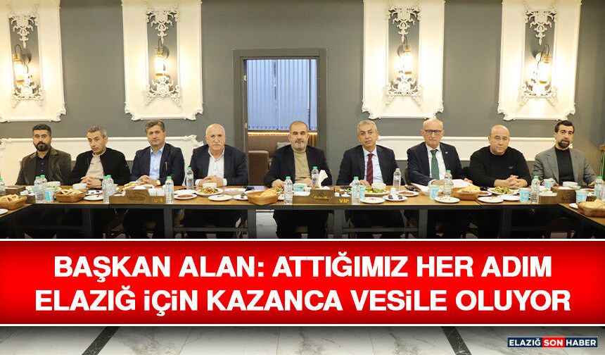 Başkan Alan: Attığımız Her Adım Elazığ İçin Kazanca Vesile Oluyor