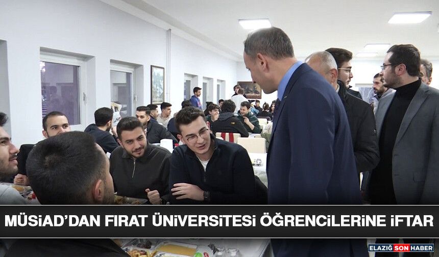 MÜSİAD’DAN Fırat Üniversitesi Öğrencilerine İftar