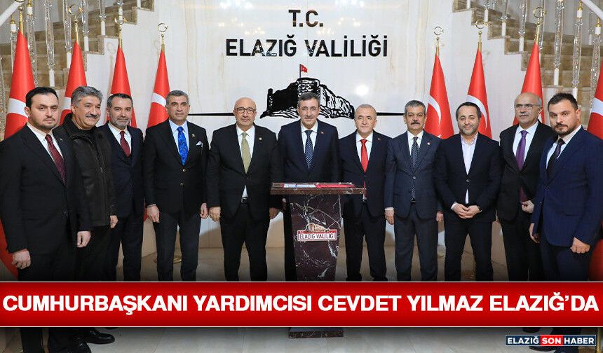 Cumhurbaşkanı Yardımcısı Cevdet Yılmaz Elazığ’da