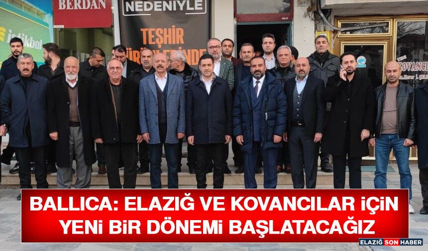 Ballıca: Elazığ ve Kovancılar İçin Yeni Bir Dönemi Başlatacağız