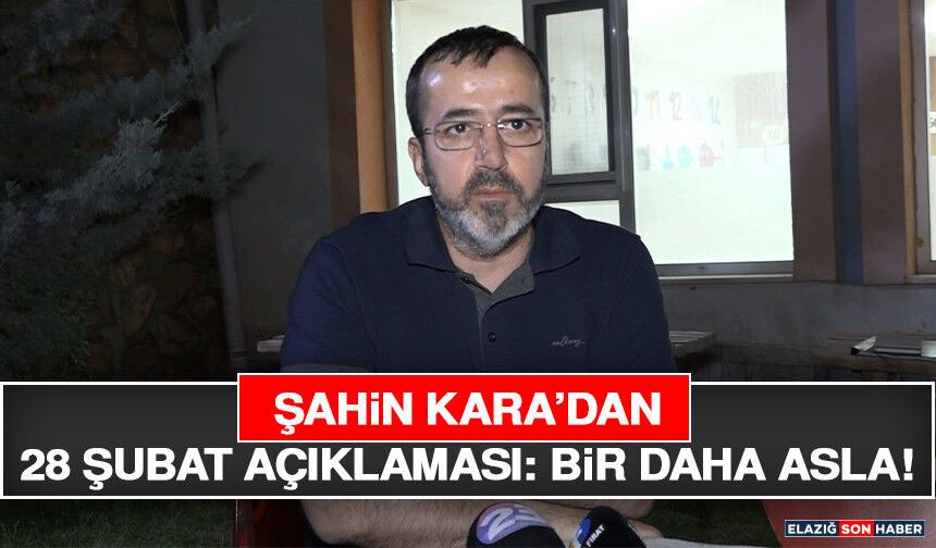 Şahin Kara’dan 28 Şubat Açıklaması: Bir Daha Asla!