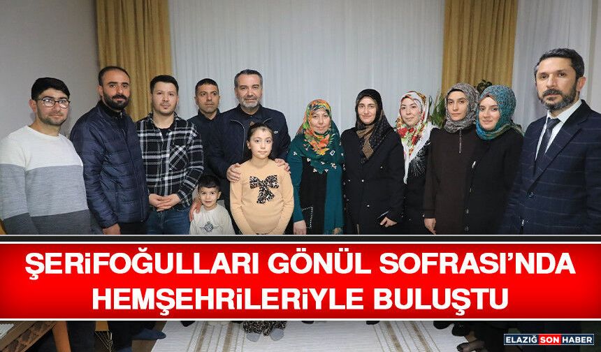 Şerifoğulları Gönül Sofrası’nda Hemşehrileriyle Bir Araya Geldi