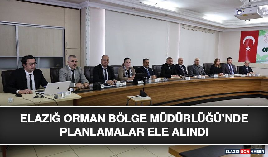 Elazığ Orman Bölge Müdürlüğü’nde Planlamalar Ele Alındı