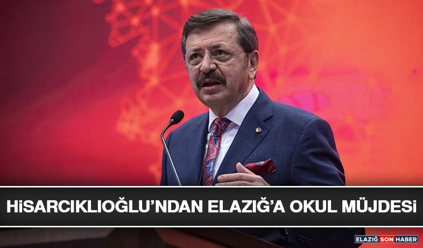 Hisarcıklıoğlu’ndan Elazığ’a Okul Müjdesi