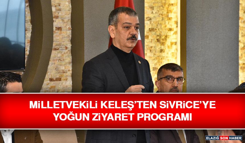 Milletvekili Keleş’ten Sivrice’ye Yoğun Ziyaret Programı