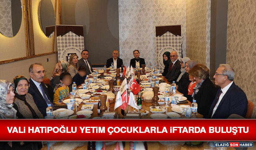 Vali Hatipoğlu Yetim Çocuklarla İftarda Buluştu