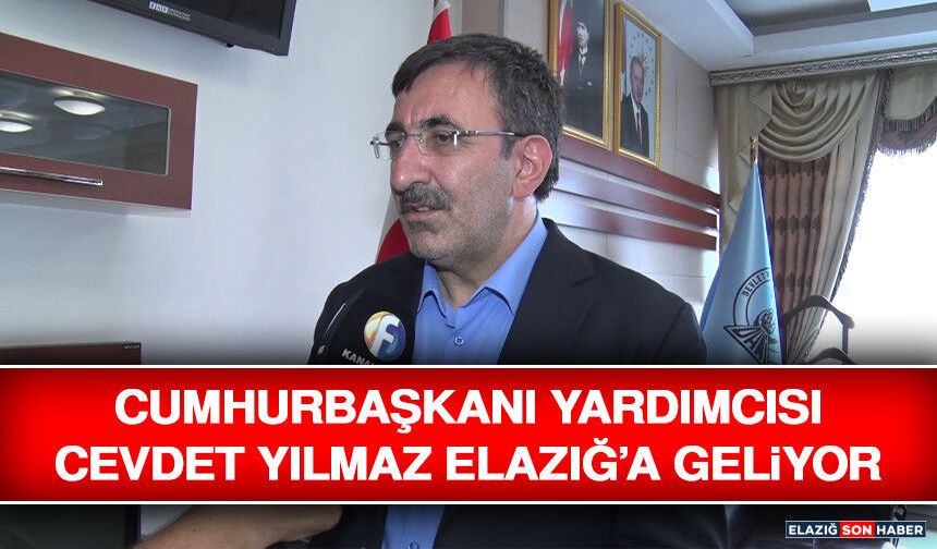Cumhurbaşkanı Yardımcısı Cevdet Yılmaz Elazığ’a Geliyor