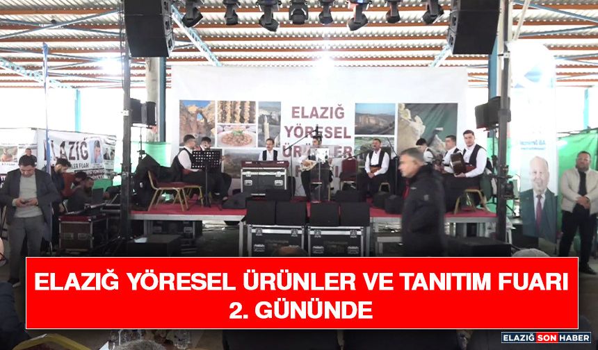 Elazığ Yöresel Ürünler ve Tanıtım Fuarı 2. Gününde
