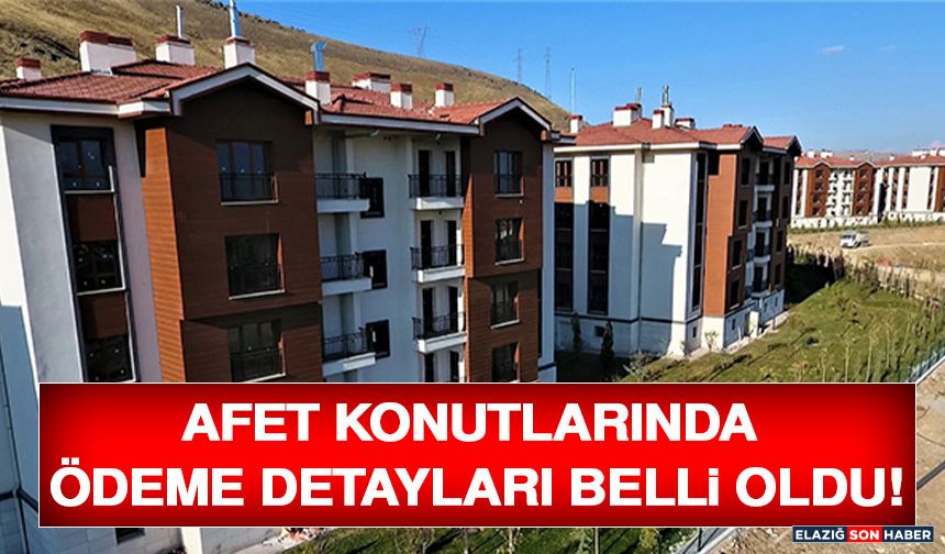 Afet Konutlarında Ödeme Detayları Belli Oldu!