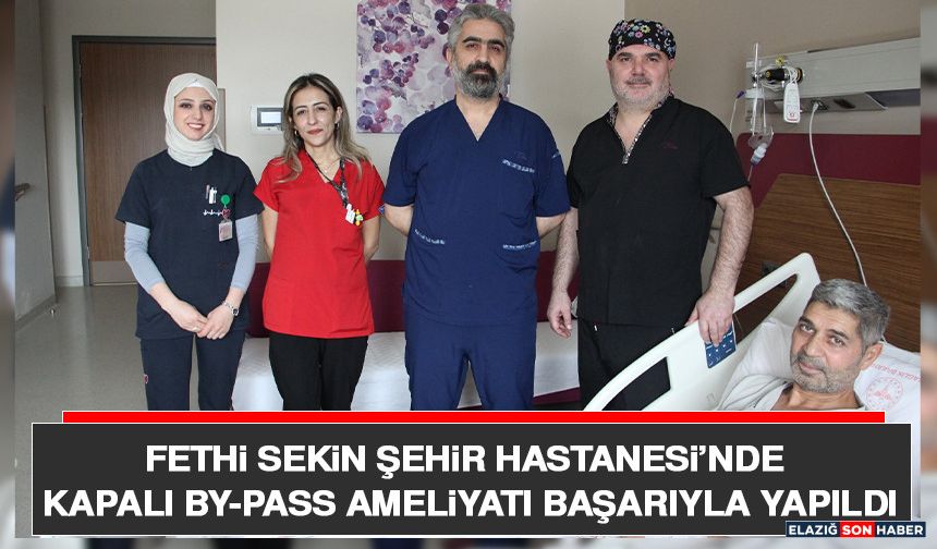 Fethi Sekin Şehir Hastanesi’nde Kapalı By-Pass Ameliyatı Başarıyla Yapıldı