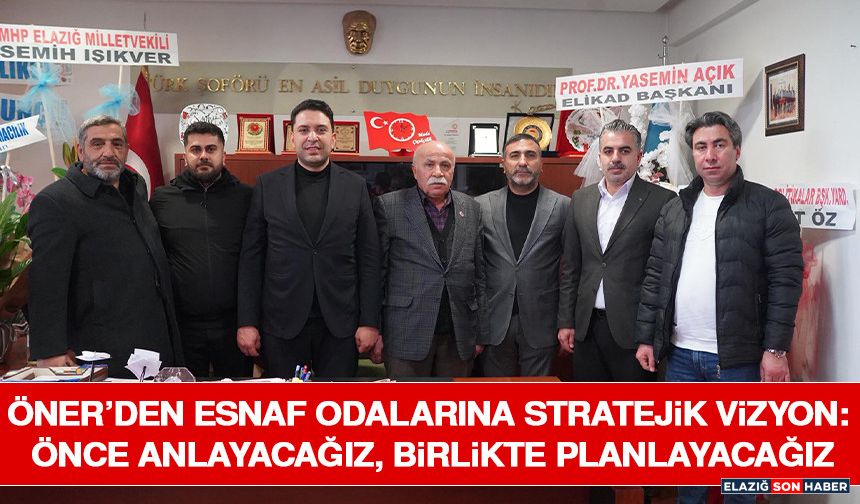 Öner’den Esnaf Odalarına Stratejik Vizyon: Önce Anlayacağız, Birlikte Planlayacağız